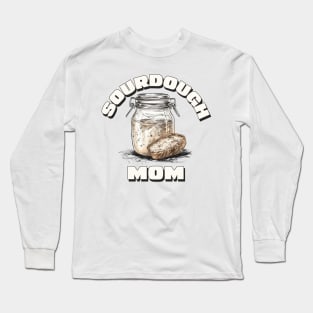 Sourdough mom, sourdough baking, for the love of sourdough Long Sleeve T-Shirt